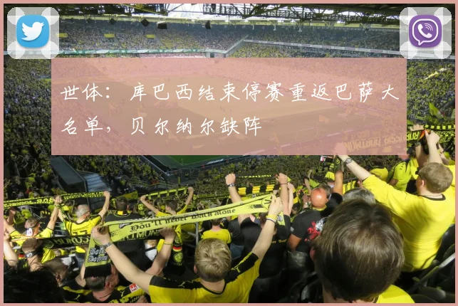 世体：库巴西结束停赛重返巴萨大名单，贝尔纳尔缺阵