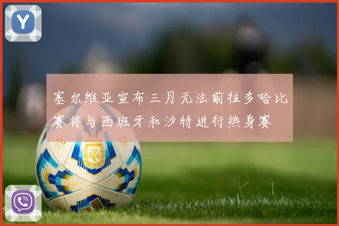 塞尔维亚宣布三月无法前往多哈比赛将与西班牙和沙特进行热身赛